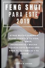 Feng Shui Para Este 2019: Atrae Mucho Dinero y Buena Suerte a tu Vida, Salud, Amor, Abundancia y Mucha Riqueza Este Nuevo A?o Para Ti, Tu Famili