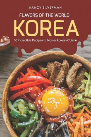 Flavors of the World - Korea: 50 Incredible Recipes to Master Korean Cuisine