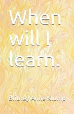 When Will I Learn.