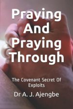 Praying and Praying Through: The Covenant Secret of Exploits