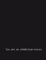 You Are an Intellectual Moron.: For the Morons in Your Life. Gag Gift Family Gift Relative Gift Divorce Gift Friendship Gift Wedding Gift Religious Gi