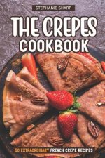 The Crepes Cookbook: 50 Extraordinary French Crepe Recipes