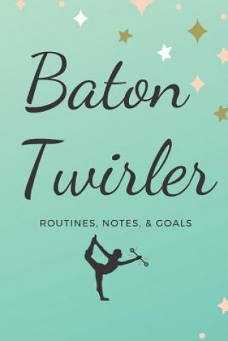 Baton Twirler: Routines, Notes, & Goals