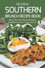 Delicious Southern Brunch Recipe Book: When You Can't Decide Between Breakfast & Lunch: Choose Brunch!