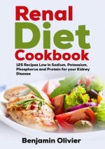 Renal Diet Cookbook: 125 Recipes Low in Sodium, Potassium, Phosphorus and Protein for your Kidney Disease - Complete Guide to Controlling Y