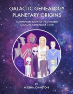 Galactic Genealogy Planetary Origins: Companion Book to Starseed Galactic Genealogy Chart