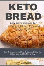 Keto Bread: Low Carb Recipes for Ketogenic, Gluten Free and Paleo Diets: Best Keto Loaves, Muffins, Cookies and Buns for Weight Lo