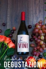 I Miei Vini-Libro Delle Degustazioni: Raccolta Di Schede Prestampate Per La Degustazione Dei Vini. Perfetto Per Intenitori, Prinicpianti E Per I Tuoi