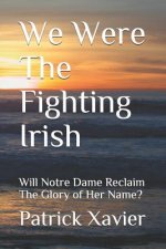 We Were the Fighting Irish: Will Notre Dame Reclaim the Glory of Her Name?