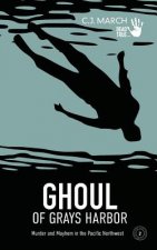 Ghoul of Grays Harbor: Murder and Mayhem in the Pacific Northwest
