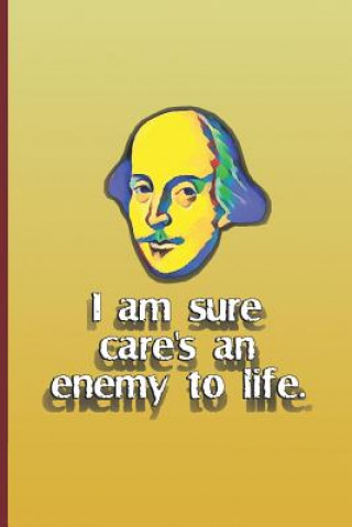 I Am Sure Care's an Enemy to Life.: A Quote from Twelfth Night by William Shakespeare