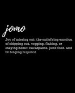 Jomo Joy of Missing Out: The Satisfying Emotion of Skipping Out, Vegging, Flaking, or Staying Home; Sweatpants, Junk Food, and TV Binging Requi