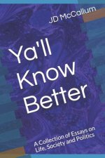 Ya'll Know Better: A Collection of Essays on Life, Society and Politics