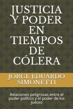 Justicia Y Poder En Tiempos de Cólera: Relaciones Peligrosas Entre El Poder Político Y El Poder de Los Jueces