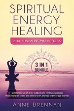 Spiritual Energy Healing - Reiki, Kundalini, Mindfulness 3-In-1: The Ultimate Set of Guided Meditations for Stress and Anxiety Relief, Chakras and Thi