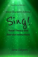Voice Student's Edition - Sing!: Vocal Theory and Exercise Instructions (Online Audio, Video and Practice Plan Access)