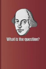 What Is the Question?: Question Answered by to Be or Not to Be, the Famous Quote from Hamlet by William Shakespeare