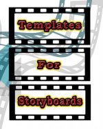 Templates for Storyboards: Develop Storyboards for Videos, Movies, Tv, Books and More!