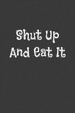 Shut Up and Eat It