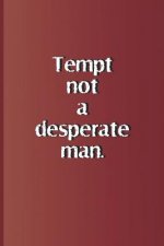 Tempt Not a Desperate Man.: A Quote from Romeo and Juliet by William Shakespeare