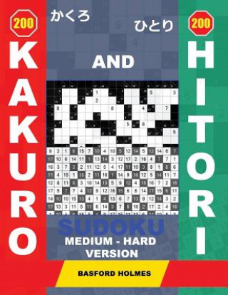 200 Kakuro and 200 Hitori Sudoku. Medium - Hard Version.: 14x14 + 15x15 + 16x16 + 17x17 Kakuro Sudoku and 14x14 + 15x15 + 16x16 + 17x17 Hitori Sudoku