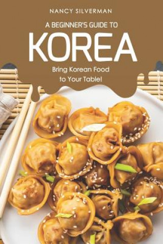 A Beginner's Guide to Korea: Bring Korean Food to Your Table!
