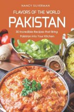 Flavors of the World - Pakistan: 30 Incredible Recipes That Bring Pakistan Into Your Kitchen