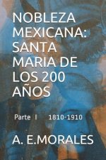 Nobleza Mexicana: Santa Maria de Los 200 A?os: Parte I 1810-1910