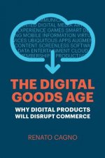 The Digital Goods Age: Why Digital Products Will Disrupt Commerce