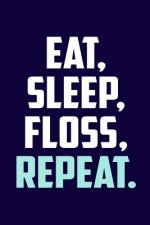 Eat. Sleep. Floss. Repeat.