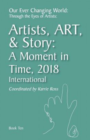 Our Ever Changing World: Through the Eyes of Artists Book 10: Artist, Art, & Story: A Moment in 2018; International