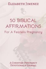 50 Biblical Affirmations for a Fearless Pregnancy: A Christian Pregnancy Devotional
