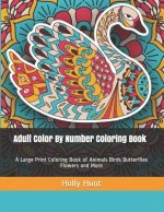 Adult Color by Number Coloring Book: A Large Print Coloring Book of Animals Birds Butterflies Flowers and More