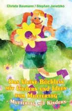 Das Kleine Büchlein Mit Liedern Und Ideen Zum Muttertag: Muttertag Mit Kindern