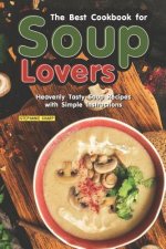The Best Cookbook for Soup Lovers: Heavenly Tasty Soup Recipes with Simple Instructions