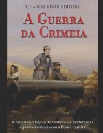 A Guerra Da Crimeia: A História E O Legado Do Conflito Que Modernizou a Guerra E Enfraqueceu a Rússia Czarista