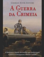 A Guerra Da Crimeia: A História E O Legado Do Conflito Que Modernizou a Guerra E Enfraqueceu a Rússia Czarista