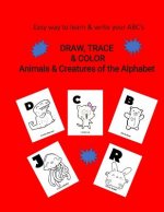 Easy Way to Learn & Write Abc's: Draw, Trace & Color: Animals & Creatures of the Alphabet: 160 Pages: Great Travel Activity