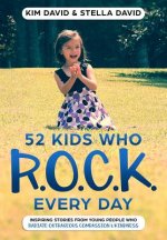 52 Kids who R.O.C.K. Every Day: Inspiring stories from young people who Radiate Outrageous Compassion & Kindness