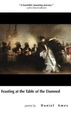 Feasting at the Table of the Damned: A Poetry Collection