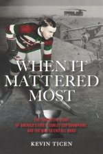 When It Mattered Most: The Forgotten Story of America's First Stanley Cup Champions, and the War to End All Wars