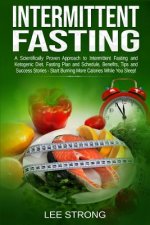 Intermittent Fasting: A Scientifically Proven Approach to Intermittent Fasting and Ketogenic Diet. Fasting Plan, Schedule, Benefits, Tips an