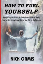 How to Fuel Yourself: Navigating the World While Maintaining Your Sanity