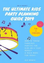 On a Budget the Ultimate Kids Party Planning Guide 2019: How to Throw Fabulous Parties for Kids