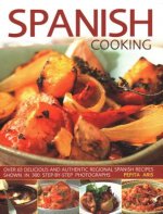 Spanish Cooking: Over 65 Delicious and Authentic Regional Spanish Recipes Shown in 300 Step-By-Step Photographs