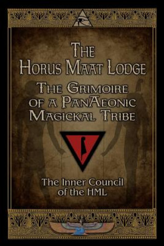 The Horus Maat Lodge: The Grimoire of a PanAeonic Magickal Tribe
