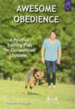 Awesome Obedience: A Positive Training Plan for Competition Success