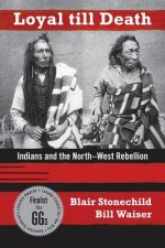 Loyal Till Death: Indians and the North-West Rebellion
