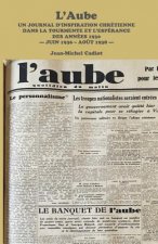L'Aube: Un Journal d'Inspiration Chretienne Dans La Tourmente Et l'Esperance Des Annees 1930 - Juin 1936 - Aout 1938 -
