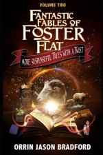 Fantastic Fables of Foster Flat Volume Two: More Suspenseful Tales with a Twist
